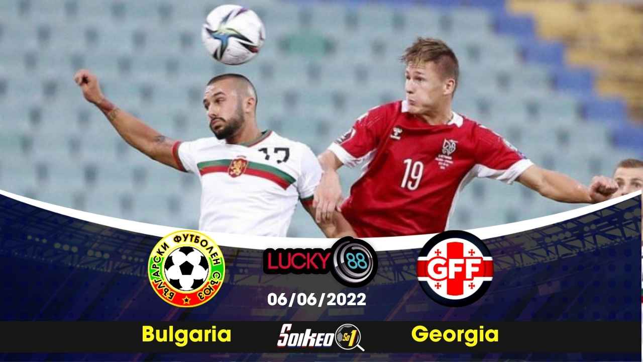 Kèo Nhà Cái Bulgaria Vs Georgia - 06/06/2022 - UEFA Nations League ...